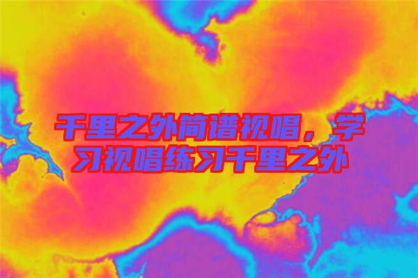 千里之外簡譜視唱，學(xué)習(xí)視唱練習(xí)千里之外