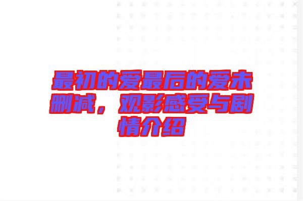 最初的愛最后的愛未刪減，觀影感受與劇情介紹