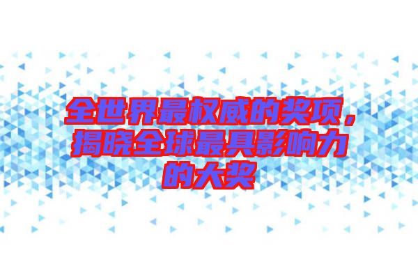 全世界最權(quán)威的獎項，揭曉全球最具影響力的大獎