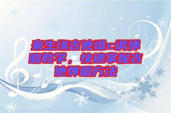 來生緣吉他譜c調(diào)彈唱教學(xué)，快速掌握吉他彈唱方法