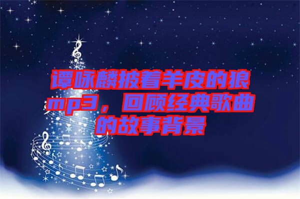 譚詠麟披著羊皮的狼mp3，回顧經(jīng)典歌曲的故事背景