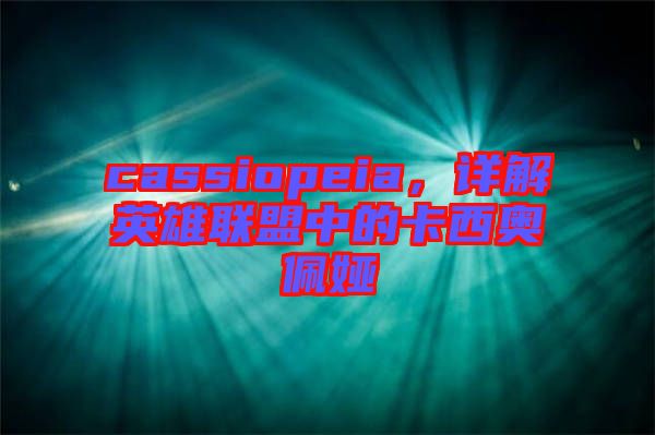 cassiopeia，詳解英雄聯(lián)盟中的卡西奧佩婭