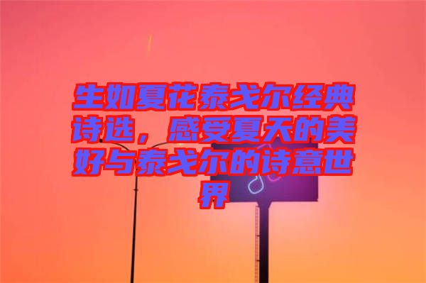 生如夏花泰戈?duì)柦?jīng)典詩選，感受夏天的美好與泰戈?duì)柕脑娨馐澜? width=