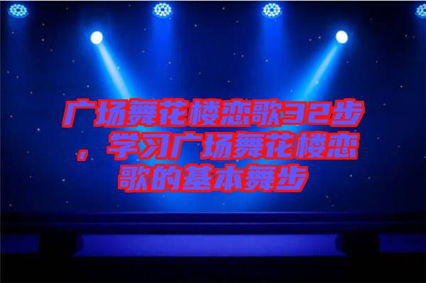 廣場舞花樓戀歌32步，學(xué)習(xí)廣場舞花樓戀歌的基本舞步