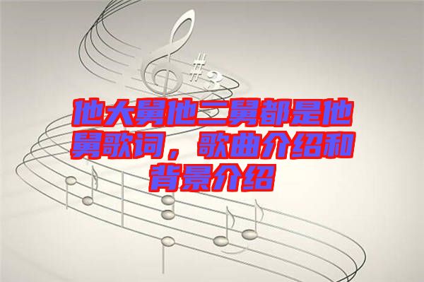 他大舅他二舅都是他舅歌詞，歌曲介紹和背景介紹