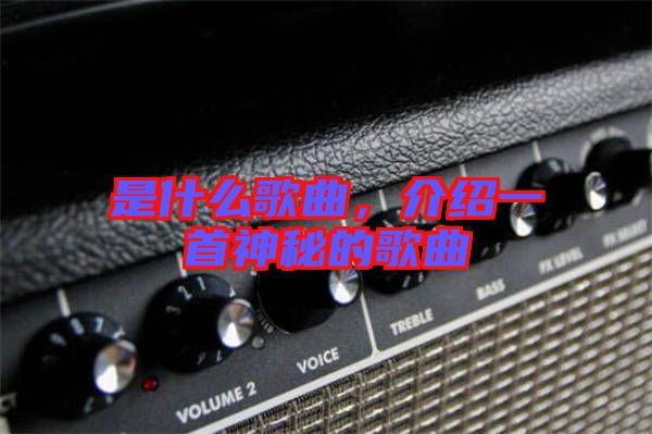 是什么歌曲，介紹一首神秘的歌曲