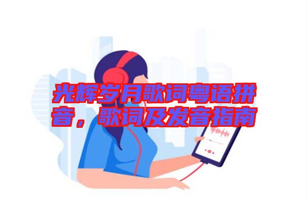 光輝歲月歌詞粵語拼音，歌詞及發(fā)音指南