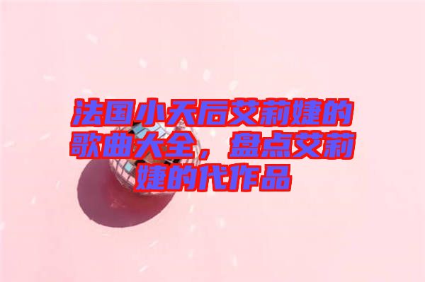法國(guó)小天后艾莉婕的歌曲大全，盤點(diǎn)艾莉婕的代作品