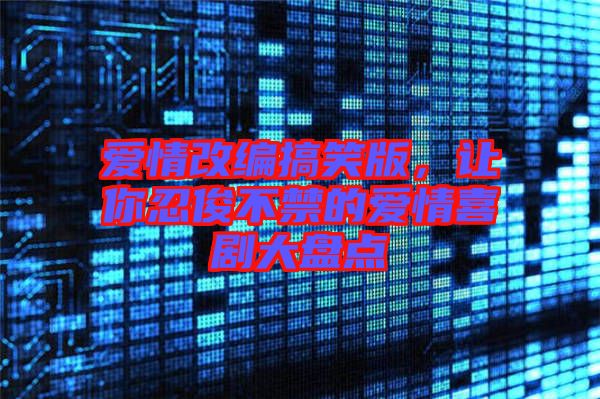 愛情改編搞笑版，讓你忍俊不禁的愛情喜劇大盤點(diǎn)