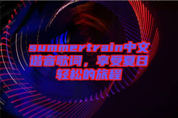 summertrain中文諧音歌詞，享受夏日輕松的旅程