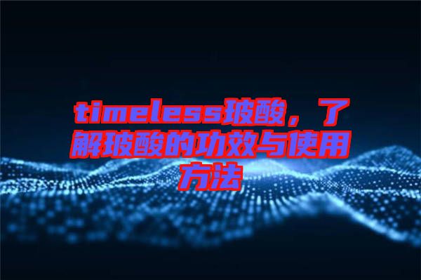 timeless玻酸，了解玻酸的功效與使用方法