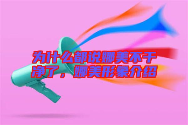 為什么都說(shuō)娜美不干凈了，娜美形象介紹