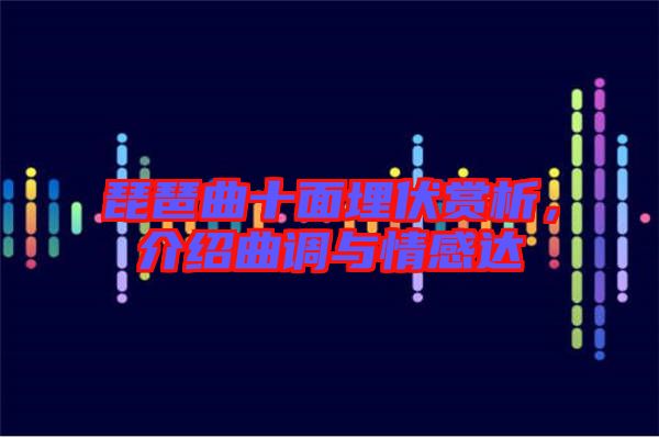 琵琶曲十面埋伏賞析，介紹曲調(diào)與情感達