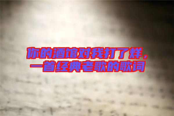 你的酒館對我打了烊，一首經(jīng)典老歌的歌詞