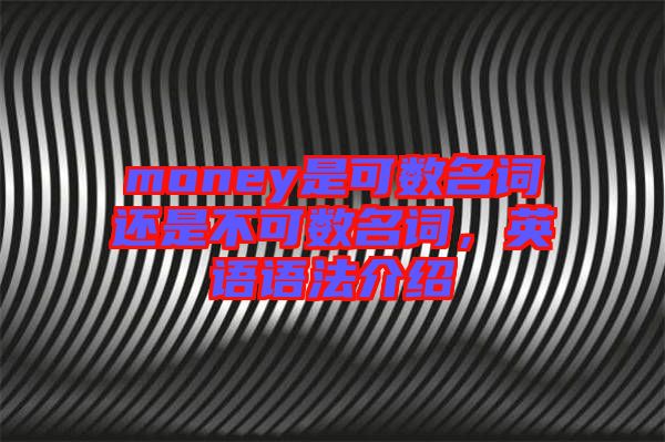 money是可數(shù)名詞還是不可數(shù)名詞，英語語法介紹