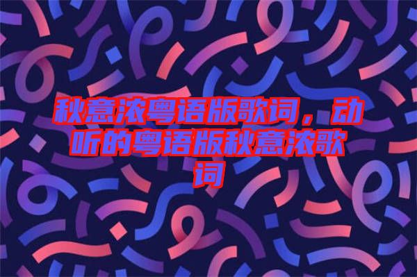 秋意濃粵語版歌詞，動聽的粵語版秋意濃歌詞