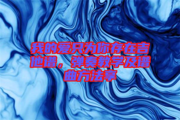 我的愛只為你存在吉他譜，彈奏教學(xué)及譜曲方法享