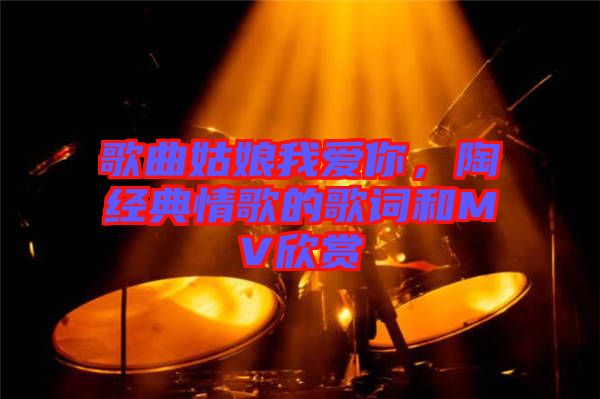 歌曲姑娘我愛你，陶喆經(jīng)典情歌的歌詞和MV欣賞