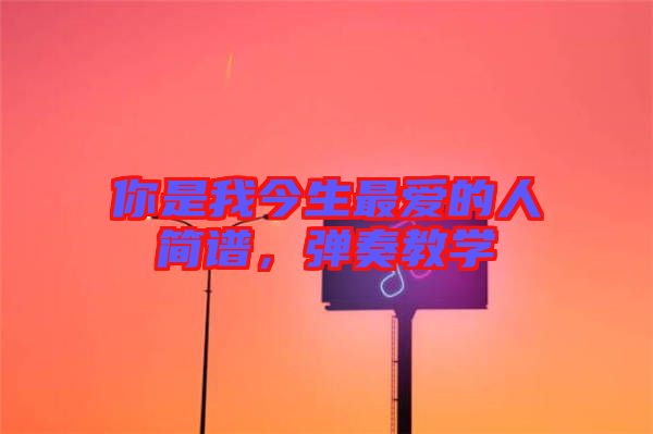 你是我今生最愛的人簡譜，彈奏教學(xué)