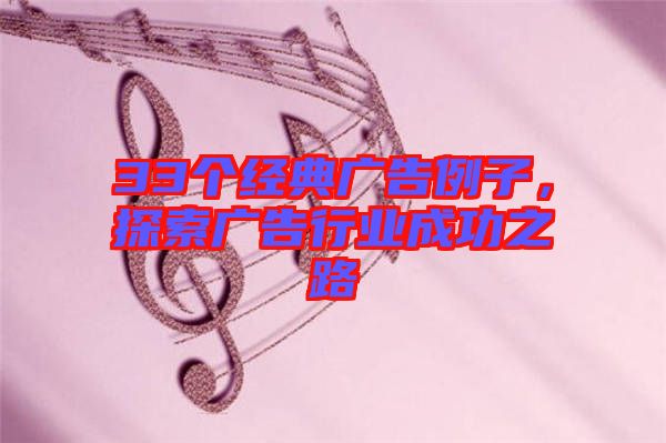 33個經(jīng)典廣告例子，探索廣告行業(yè)成功之路