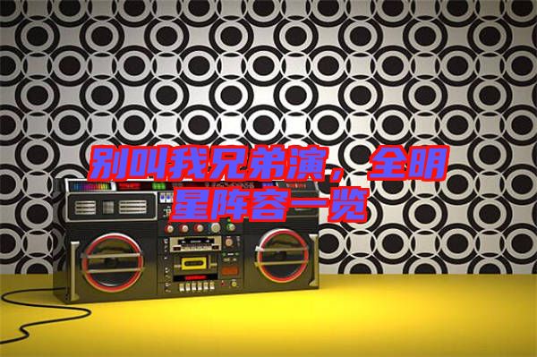 別叫我兄弟演，全明星陣容一覽