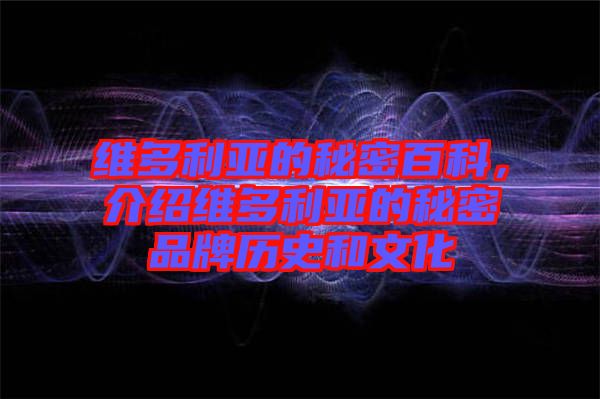 維多利亞的秘密百科，介紹維多利亞的秘密品牌歷史和文化