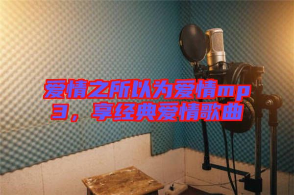 愛(ài)情之所以為愛(ài)情mp3，享經(jīng)典愛(ài)情歌曲