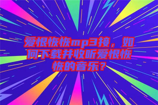 愛恨恢恢mp3接，如何下載并收聽愛恨恢恢的音樂？