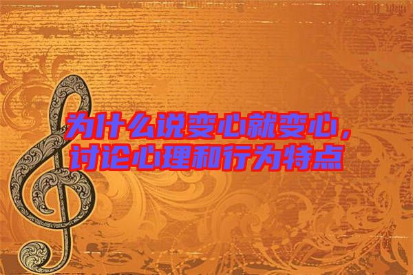 為什么說(shuō)變心就變心，討論心理和行為特點(diǎn)