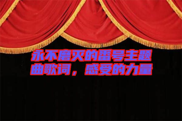 永不磨滅的番號主題曲歌詞，感受的力量