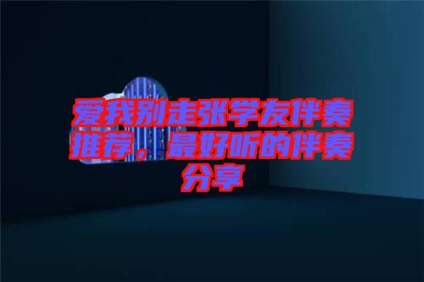 愛我別走張學(xué)友伴奏推薦，最好聽的伴奏分享