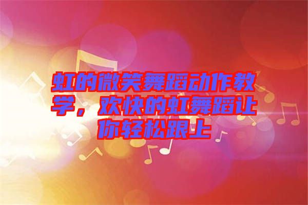 虹的微笑舞蹈動(dòng)作教學(xué)，歡快的虹舞蹈讓你輕松跟上