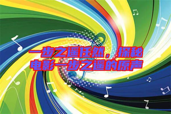 一步之遙任然，探秘電影一步之遙的原聲