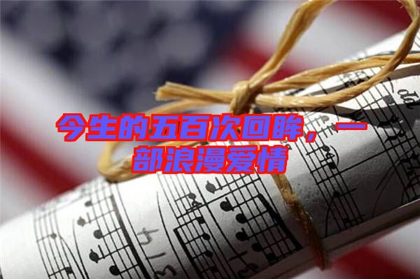 今生的五百次回眸，一部浪漫愛情