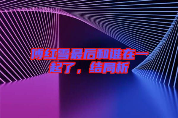 傅紅雪最后和誰(shuí)在一起了，結(jié)局析