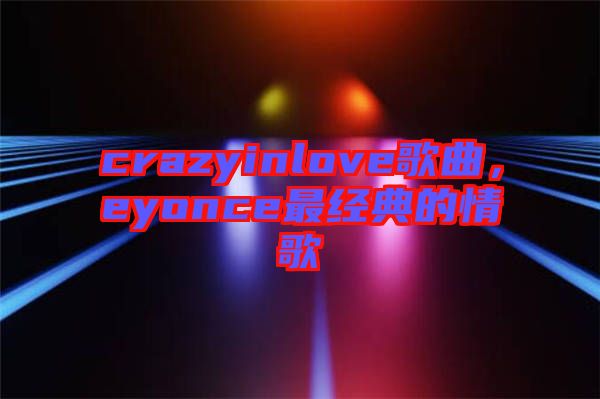 crazyinlove歌曲，eyonce最經(jīng)典的情歌