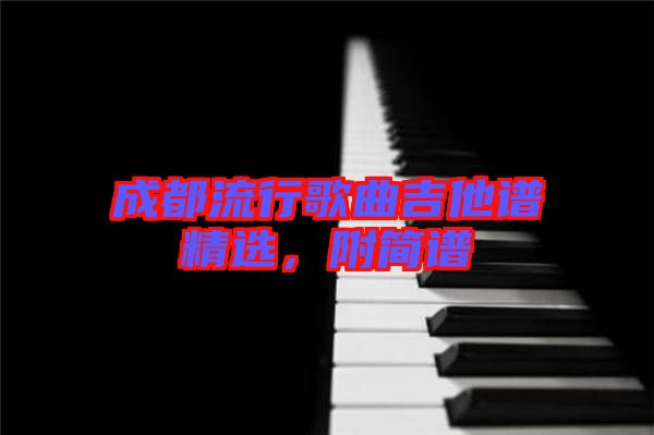 成都流行歌曲吉他譜精選，附簡譜