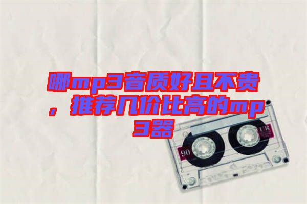 哪mp3音質(zhì)好且不貴，推薦幾價比高的mp3器