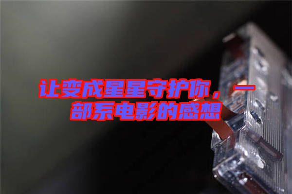 讓變成星星守護(hù)你，一部系電影的感想