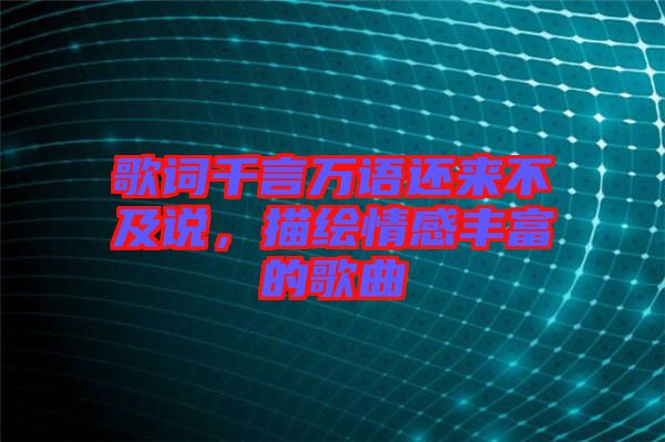 歌詞千言萬語還來不及說，描繪情感豐富的歌曲