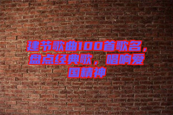 建節(jié)歌曲100首歌名，盤點經(jīng)典歌，唱響愛國精神