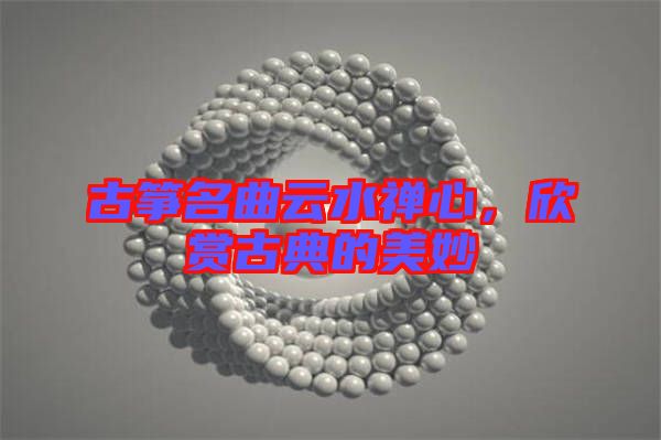 古箏名曲云水禪心，欣賞古典的美妙