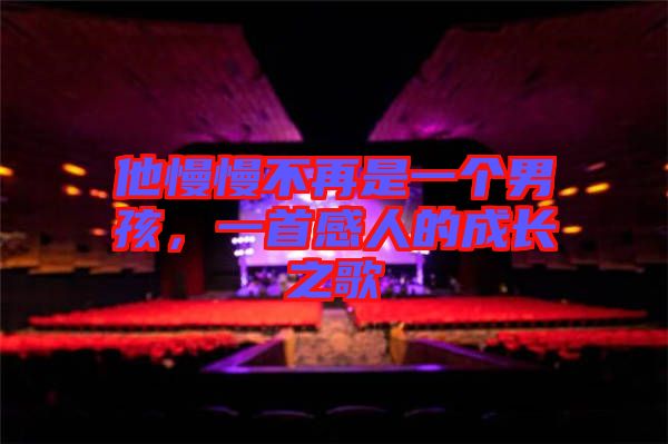 他慢慢不再是一個男孩，一首感人的成長之歌