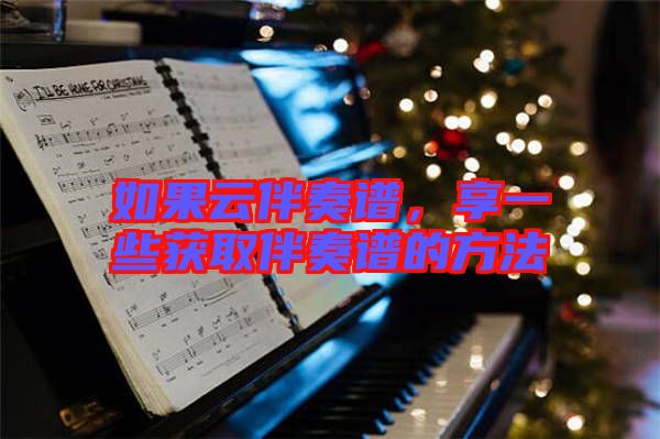 如果云伴奏譜，享一些獲取伴奏譜的方法