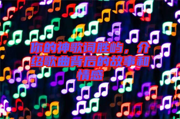 你的神歌詞勝嶼，介紹歌曲背后的故事和情感