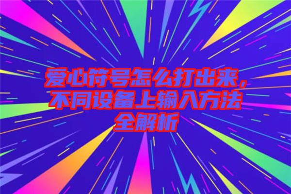 愛心符號怎么打出來，不同設備上輸入方法全解析