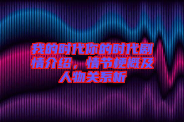 我的時代你的時代劇情介紹，情節(jié)梗概及人物關(guān)系析