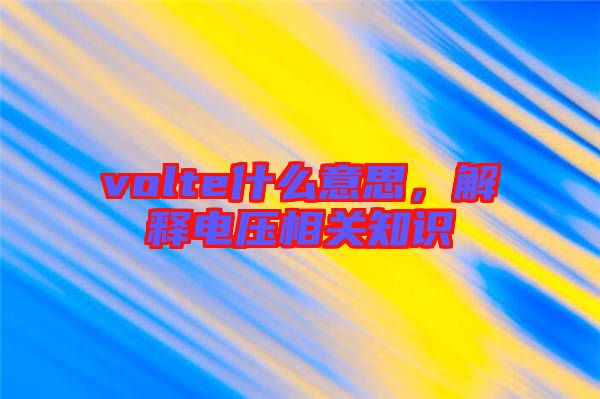 volte什么意思，解釋電壓相關(guān)知識(shí)