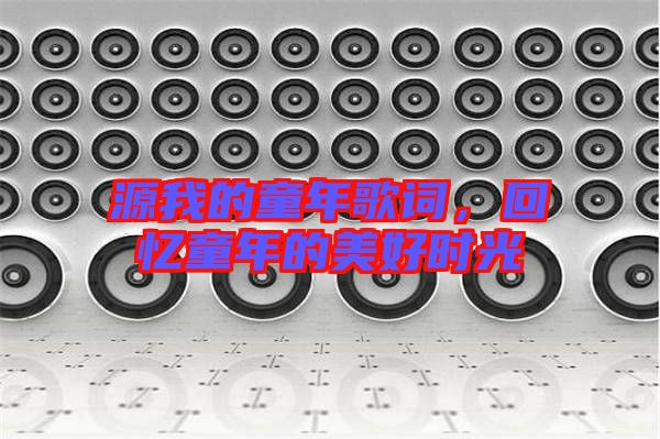 源我的童年歌詞，回憶童年的美好時(shí)光