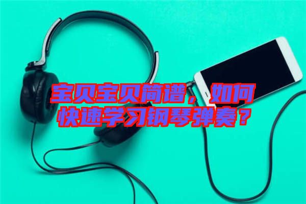 寶貝寶貝簡(jiǎn)譜，如何快速學(xué)習(xí)鋼琴?gòu)椬啵? width=